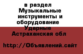  в раздел : Музыкальные инструменты и оборудование » Ударные . Астраханская обл.